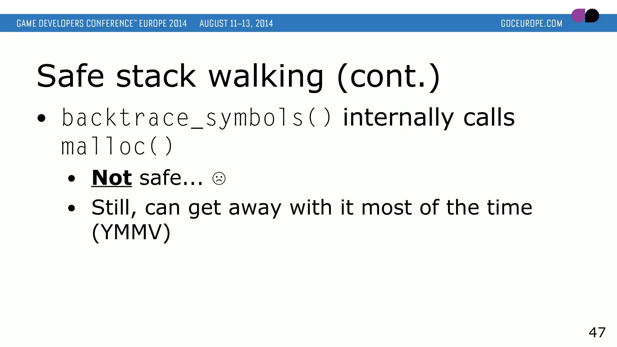 Safe stack walking (cont.)
● backtrace_symbols() internally calls
malloc()
● Not safe... ☹
● Still, can get away with it most of the time
(YMMV)
47
 