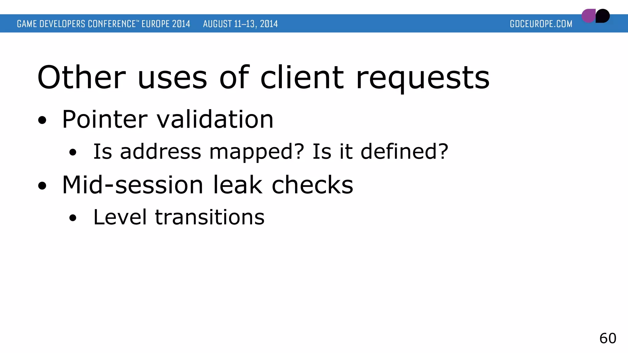 Other uses of client requests
● Pointer validation
● Is address mapped? Is it defined?
● Mid-session leak checks
● Level transitions
60
 