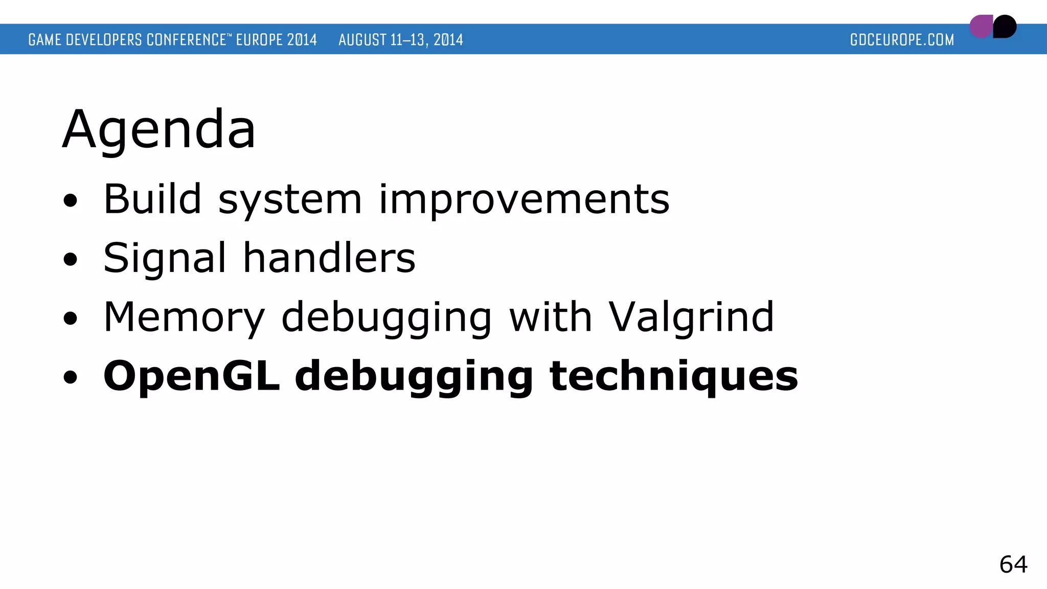 Agenda
● Build system improvements
● Signal handlers
● Memory debugging with Valgrind
● OpenGL debugging techniques
64
 