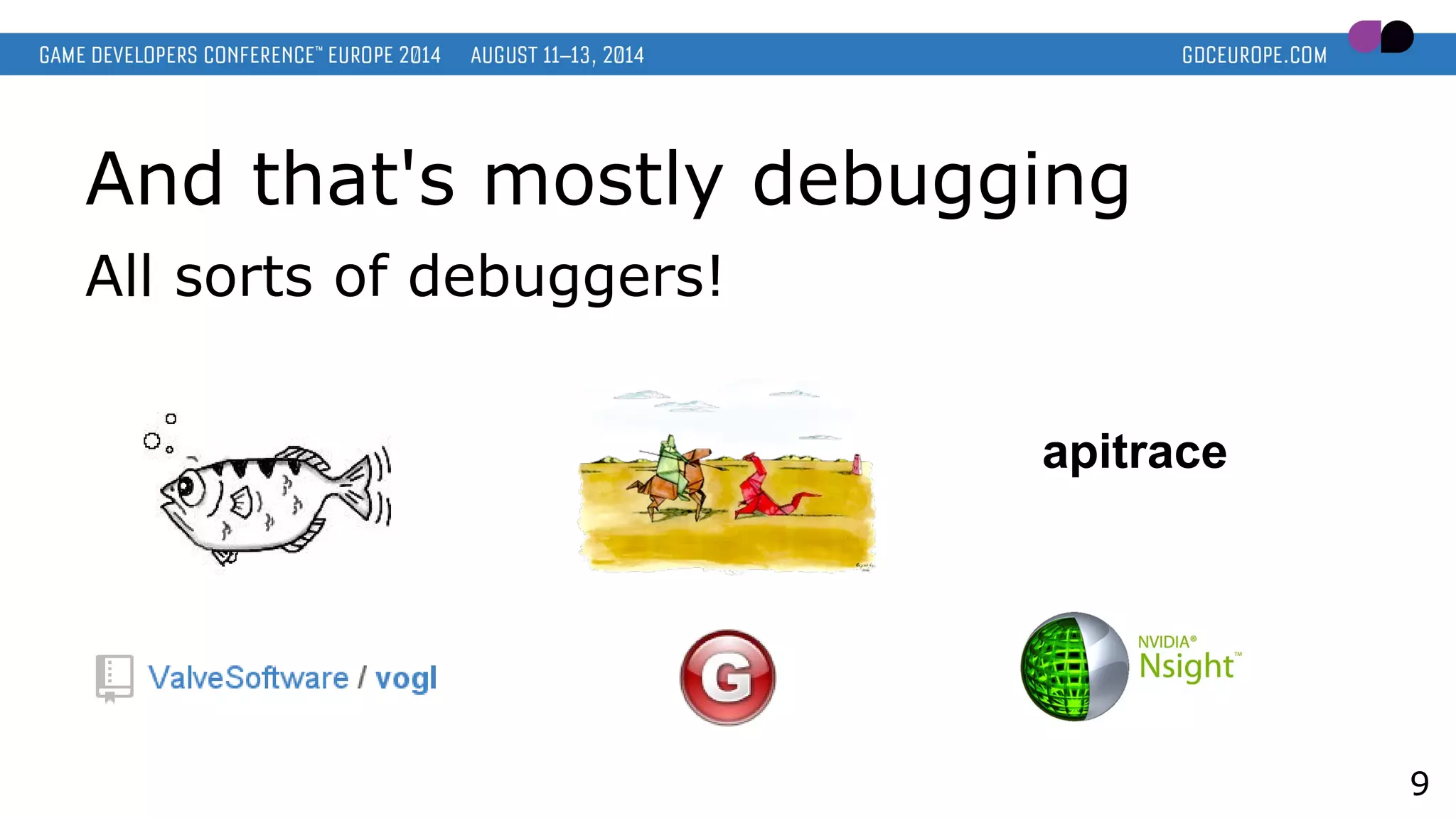 And that's mostly debugging
All sorts of debuggers!
9
apitrace
 