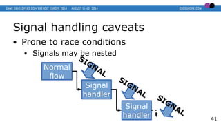 Signal handling caveats
● Prone to race conditions
● Signals may be nested
41
Normal
flow
Signal
handler
SIGNAL
Signal
handler
SIGNAL SIGNAL
 