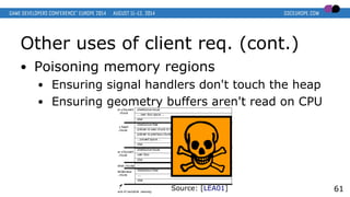 Other uses of client req. (cont.)
● Poisoning memory regions
● Ensuring signal handlers don't touch the heap
● Ensuring geometry buffers aren't read on CPU
61Source: [LEA01]
 