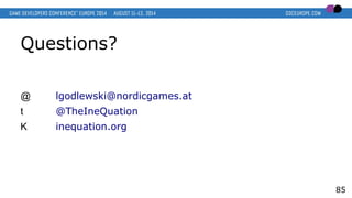 Questions?
@ lgodlewski@nordicgames.at
t @TheIneQuation
K inequation.org
85
 
