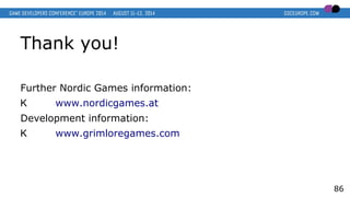 Thank you!
Further Nordic Games information:
K www.nordicgames.at
Development information:
K www.grimloregames.com
86
 