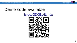 Demo code available
is.gd/GDCE14Linux
10
 