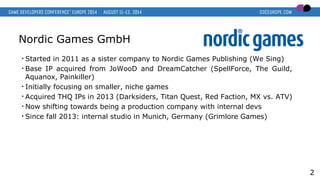 Nordic Games GmbH
• Started in 2011 as a sister company to Nordic Games Publishing (We Sing)
• Base IP acquired from JoWoo...
