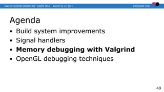 Agenda
● Build system improvements
● Signal handlers
● Memory debugging with Valgrind
● OpenGL debugging techniques
49
 