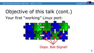 Objective of this talk (cont.)
Your first “working” Linux port:
5
Oops. Bat-Signal!
 