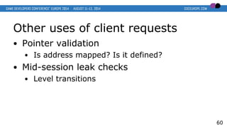 Other uses of client requests
● Pointer validation
● Is address mapped? Is it defined?
● Mid-session leak checks
● Level t...