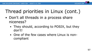 Thread priorities in Linux (cont.)
● Don't all threads in a process share
niceness?
● They should, according to POSIX, but...