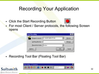 Recording Your Application Click the Start Recording Button For most Client / Server protocols, the following Screen opens Recording Tool Bar (Floating Tool Bar)‏ 