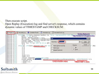 Then execute script. Open Replay (Execution) log and find server's response, which contains dynamic values of TIMESTAMP and CHECKSUM: 