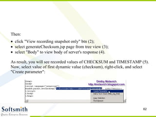 Then:  click "View recording snapshot only" btn (2);   select generateChecksum.jsp page from tree view (3);   select "Body" to view body of server's response (4). As result, you will see recorded values of CHECKSUM and TIMESTAMP (5). Now, select value of first dynamic value (checksum), right-click, and select "Create parameter": 