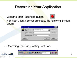 32
Recording Your Application
• Click the Start Recording Button
• For most Client / Server protocols, the following Screen
opens
• Recording Tool Bar (Floating Tool Bar)
 