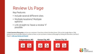 Review Us Page
Key Features
• Include several different sites
• Multiple locations? Multiple
options!
• Link straight to ‘leave a review’ if
possible
 
