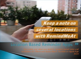 Location Based Reminder Apps
Your notes just when you need it. Location based notes and
reminders for iPhone and Apple Watch. Avalible on Apple App
Store