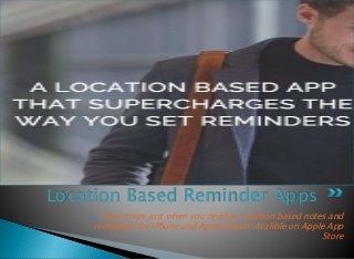 Location Based Reminder Apps
Your notes just when you need it. Location based notes and
reminders for iPhone and Apple Watch. Avalible on Apple App
Store
