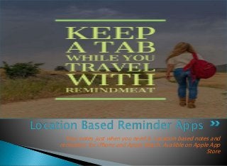 Location Based Reminder Apps
Your notes just when you need it. Location based notes and
reminders for iPhone and Apple Watch. Avalible on Apple App
Store