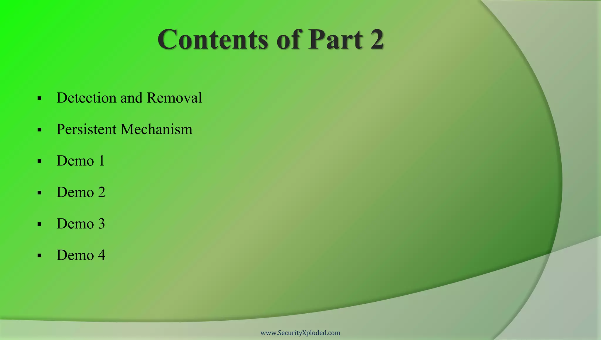 Contents of Part 2
   Detection and Removal

   Persistent Mechanism

   Demo 1

   Demo 2

   Demo 3

   Demo 4



                            www.SecurityXploded.com
 