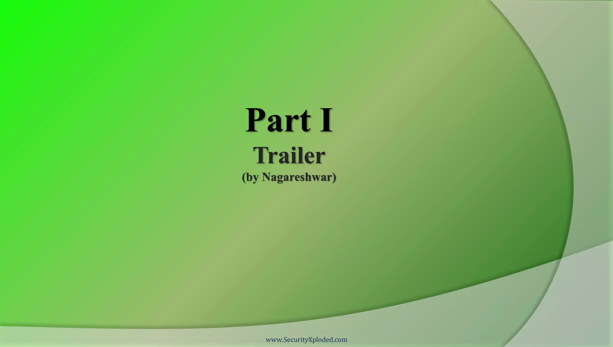 Part I
 Trailer
(by Nagareshwar)




    www.SecurityXploded.com
 