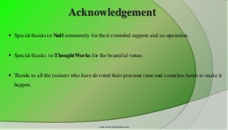 Acknowledgement
 Special thanks to Null community for their extended support and co-operation.
 Special thanks to Though...