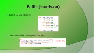 Pefile (hands-on)
   Type of file (exe/dll/driver)




   List of imported dlls and imported functions




                                           www.SecurityXploded.com
 