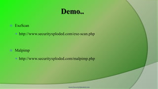 Demo..
   ExeScan

     http://www.securityxploded.com/exe-scan.php



   Malpimp

     http://www.securityxploded.com/malpimp.php




                                  www.SecurityXploded.com
 