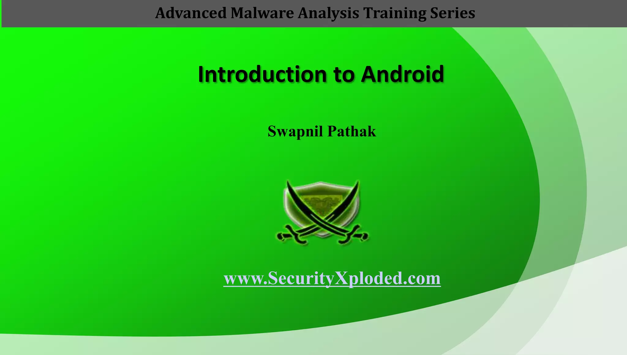 Introduction to Android Swapnil Pathak www.SecurityXploded.com Advanced Malware Analysis Training Series 