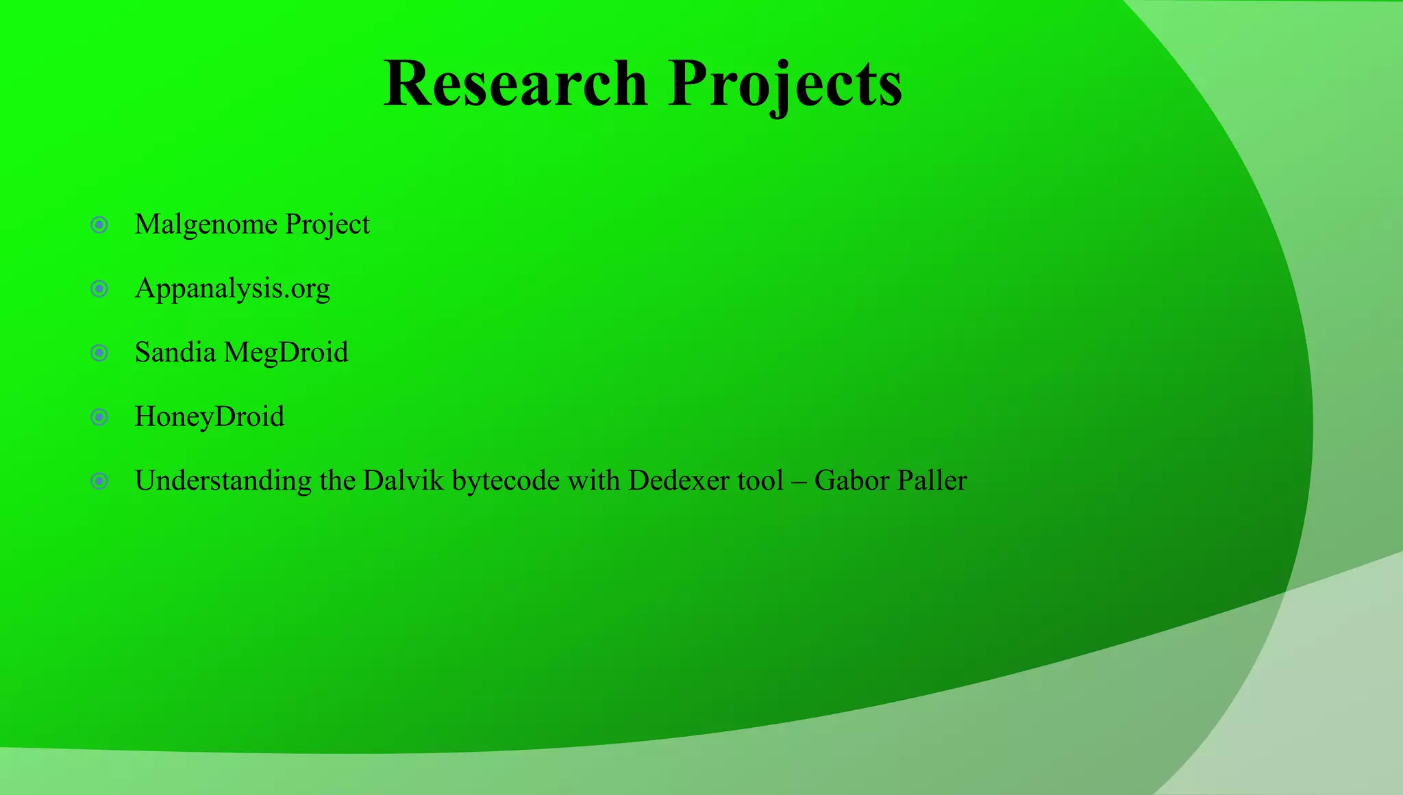 Research Projects  Malgenome Project  Appanalysis.org  Sandia MegDroid  HoneyDroid  Understanding the Dalvik bytecode with Dedexer tool – Gabor Paller 