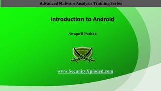 Introduction to Android
Swapnil Pathak
www.SecurityXploded.com
Advanced Malware Analysis Training Series
 
