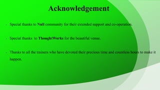 Acknowledgement
 Special thanks to Null community for their extended support and co-operation.
 Special thanks to Though...