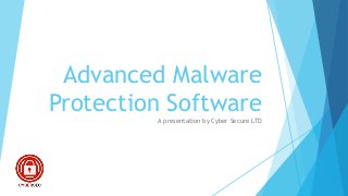 Advanced Malware
Protection SoftwareA presentation by Cyber Secure LTD
 