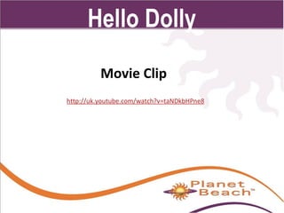 1 
158 
Hello Dolly 
Movie Clip 
http://uk.youtube.com/watch?v=taNDkbHPne8 
 