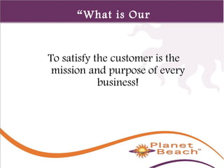 1 
25 
“What is Our 
Business?” 
To satisfy the customer is the 
mission and purpose of every 
business! 
 