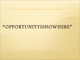 1 
262 
“OPPORTUNITYISNOWHERE” 
 