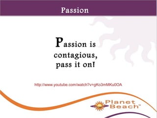 1 
312 
Passion 
Passion is 
contagious, 
pass it on! 
http://www.youtube.com/watch?v=gKo3mMKu0OA 
 