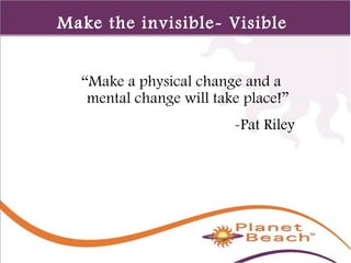 1 
48 
Make the invisible- Visible 
“Make a physical change and a 
mental change will take place!” 
-Pat Riley 
 