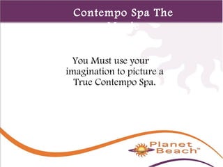 1 
49 
Contempo Spa The 
Movie 
You Must use your 
imagination to picture a 
True Contempo Spa. 
 