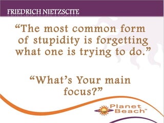1 
50 
“The most common form 
of stupidity is forgetting 
what one is trying to do.” 
“What ’s Your main 
focus?” 
 