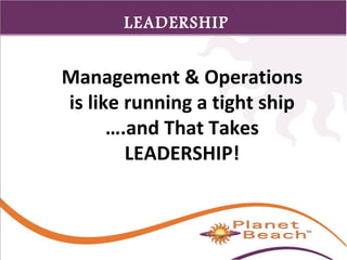 1 
7 
LEADERSHIP 
Management & Operations 
is like running a tight ship 
….and That Takes 
LEADERSHIP! 
 
