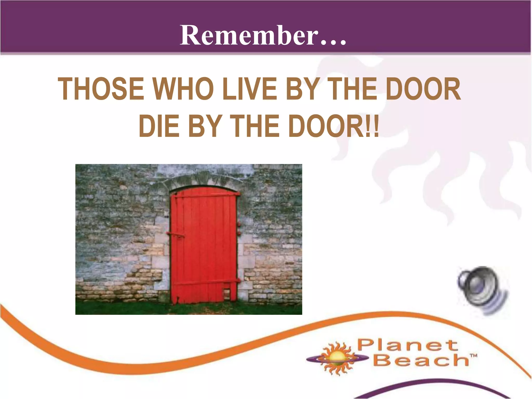 1 
144 
Remember… 
THOSE WHO LIVE BY THE DOOR 
DIE BY THE DOOR!! 
 
