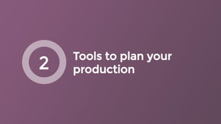 Tools to plan your
production2
 