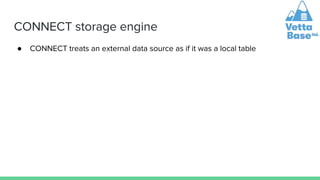 CONNECT storage engine
● CONNECT treats an external data source as if it was a local table
 
