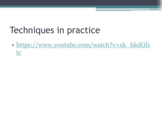 Techniques in practice
• https://www.youtube.com/watch?v=xk_hkdGf1
tc
 