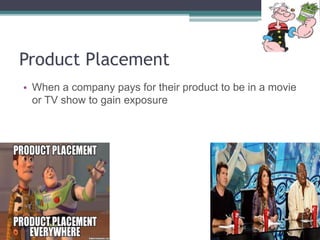 Product Placement
• When a company pays for their product to be in a movie
or TV show to gain exposure
 
