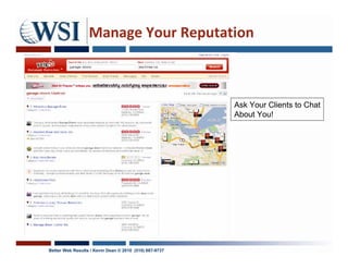 Manage Your Reputation



                                                        Ask Your Clients to Chat
                                                        About You!




Better Web Results / Kevin Dean © 2010 (510) 687-9737
 