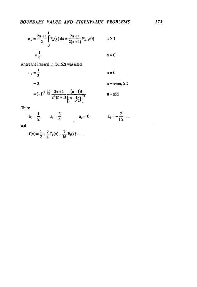 BOUNDARY VALUE AND EIGENVALUE PROBLEMS 173
1
2n+l[
2n+l . .
an = ~J Pn(x) dx = ~ Pn_l(0) n>_1
0
1
2
where
the integral in (3.162)wasused,
1
an =~" n--0
=0
Thus:
= 2n+
2n(n+1) [(n- 1~),]
2
n = even,> 2
n= odd
f(x) = ½+ ¼Pl(x)- ~6P3(x)
1 3 7
ao 2 a~ ~- a2 = 0 a3 16
 