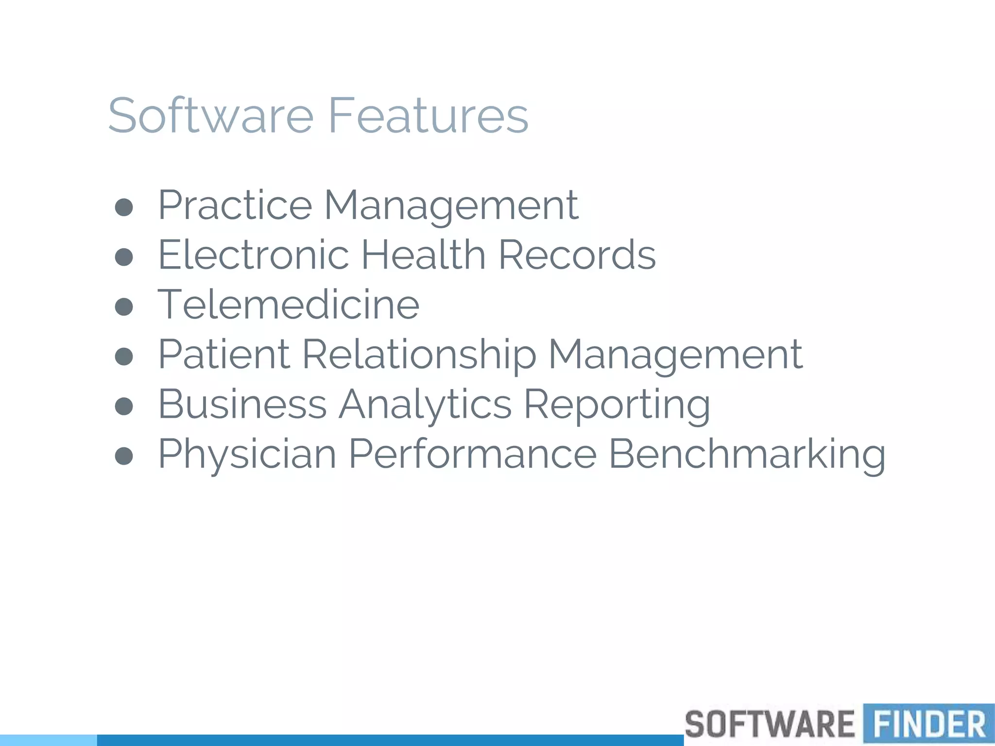 Software Features
● Practice Management
● Electronic Health Records
● Telemedicine
● Patient Relationship Management
● Business Analytics Reporting
● Physician Performance Benchmarking
 