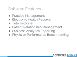 Software Features
● Practice Management
● Electronic Health Records
● Telemedicine
● Patient Relationship Management
● Business Analytics Reporting
● Physician Performance Benchmarking
 