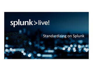 Standardizing	on	Splunk	
 